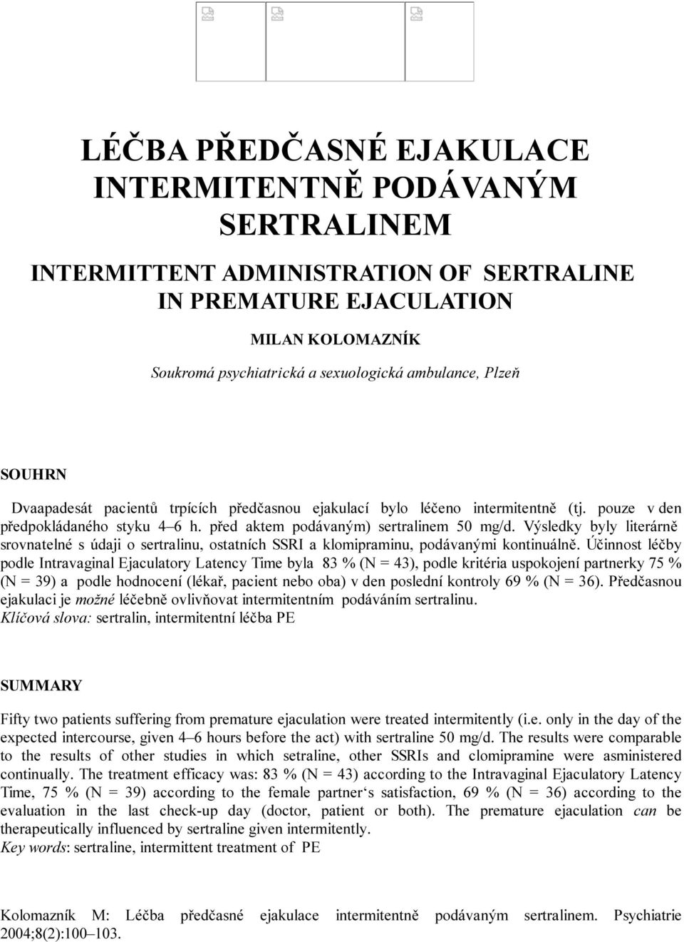 Výsledky byly literárně srovnatelné s údaji o sertralinu, ostatních SSRI a klomipraminu, podávanými kontinuálně.