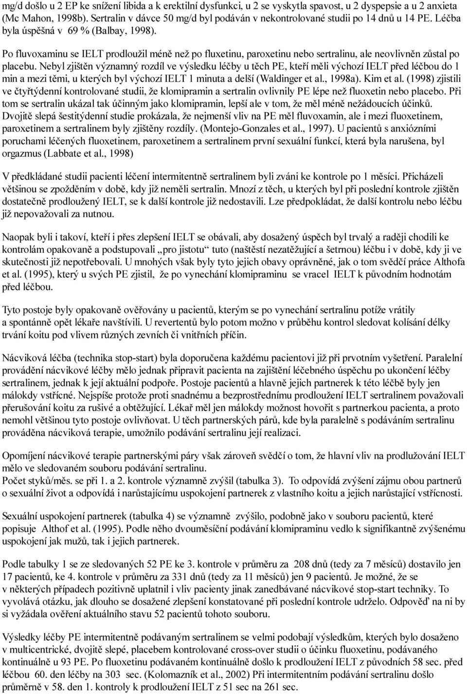 Po fluvoxaminu se IELT prodloužil méně než po fluxetinu, paroxetinu nebo sertralinu, ale neovlivněn zůstal po placebu.