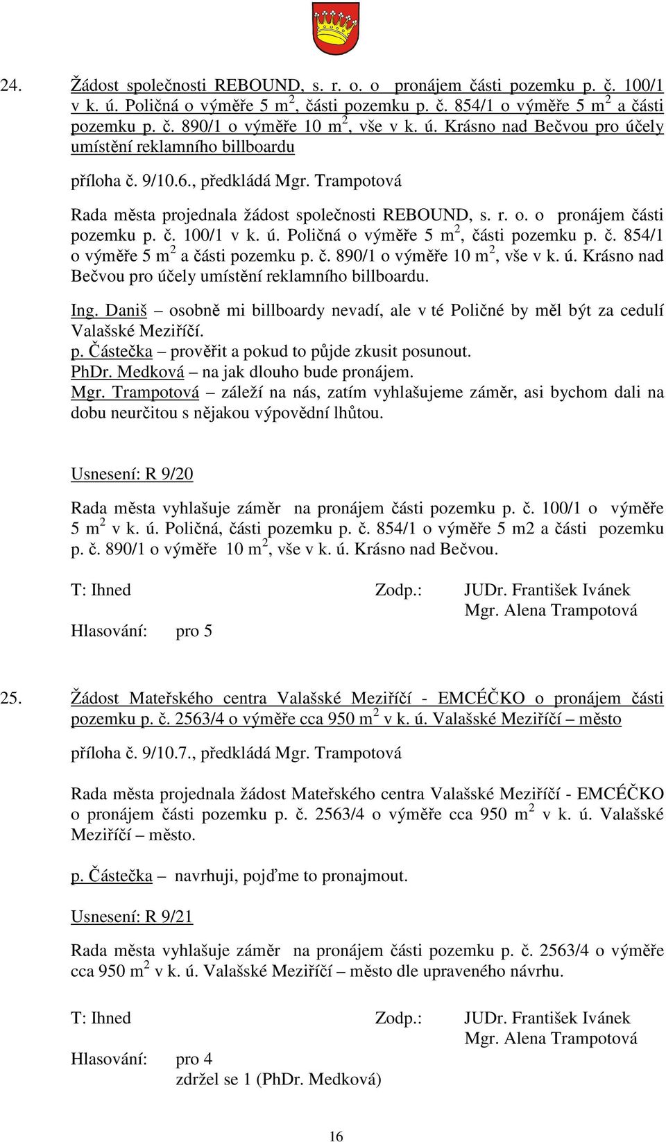 ú. Poličná o výměře 5 m 2, části pozemku p. č. 854/1 o výměře 5 m 2 a části pozemku p. č. 890/1 o výměře 10 m 2, vše v k. ú. Krásno nad Bečvou pro účely umístění reklamního billboardu. Ing.