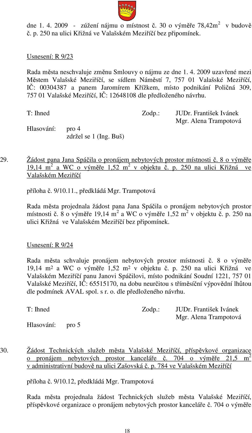 2009 uzavřené mezi Městem Valašské Meziříčí, se sídlem Náměstí 7, 757 01 Valašské Meziříčí, IČ: 00304387 a panem Jaromírem Křížkem, místo podnikání Poličná 309, 757 01 Valašské Meziříčí, IČ: 12648108