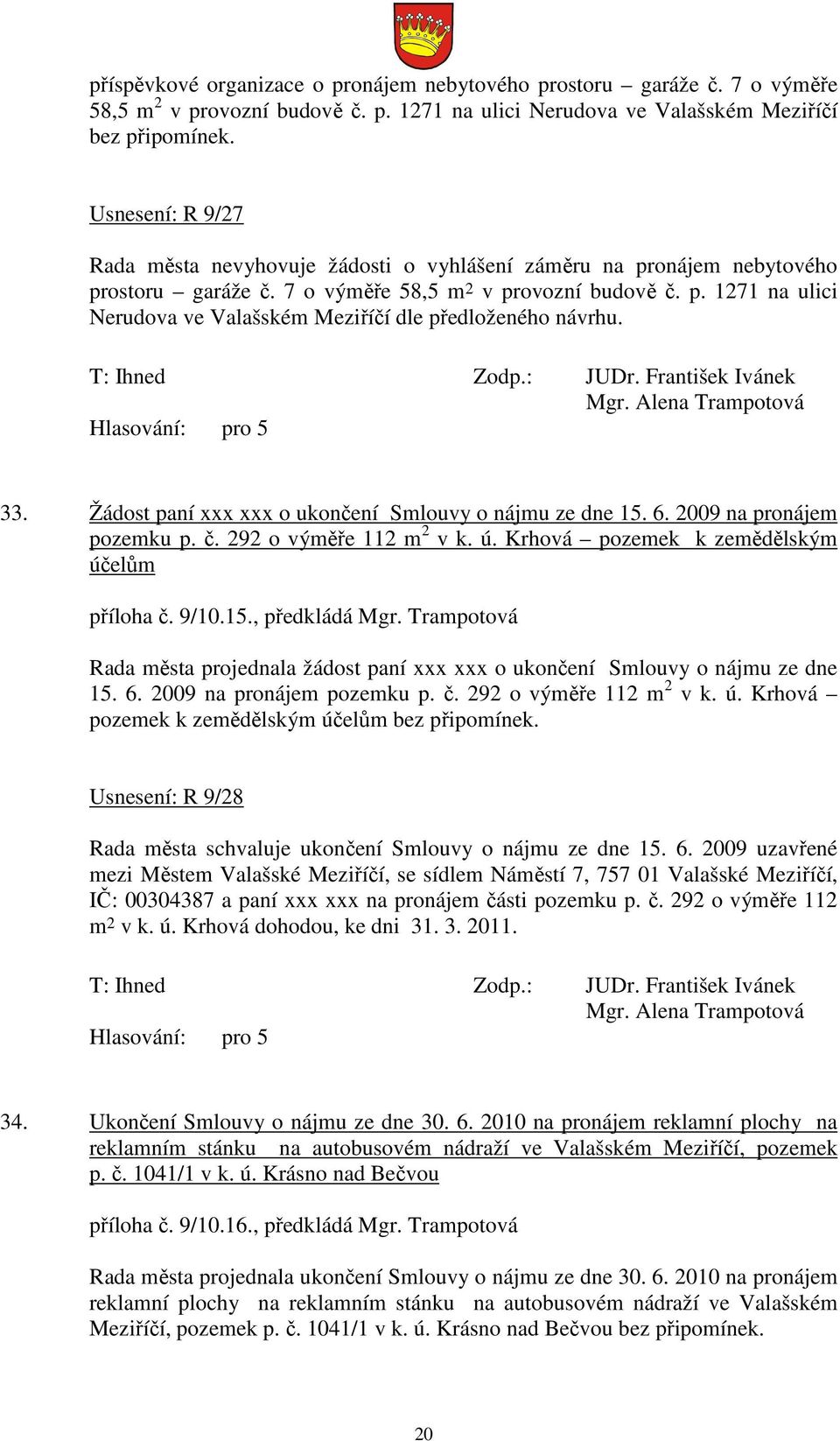 33. Žádost paní xxx xxx o ukončení Smlouvy o nájmu ze dne 15. 6. 2009 na pronájem pozemku p. č. 292 o výměře 112 m 2 v k. ú. Krhová pozemek k zemědělským účelům příloha č. 9/10.15., předkládá Mgr.