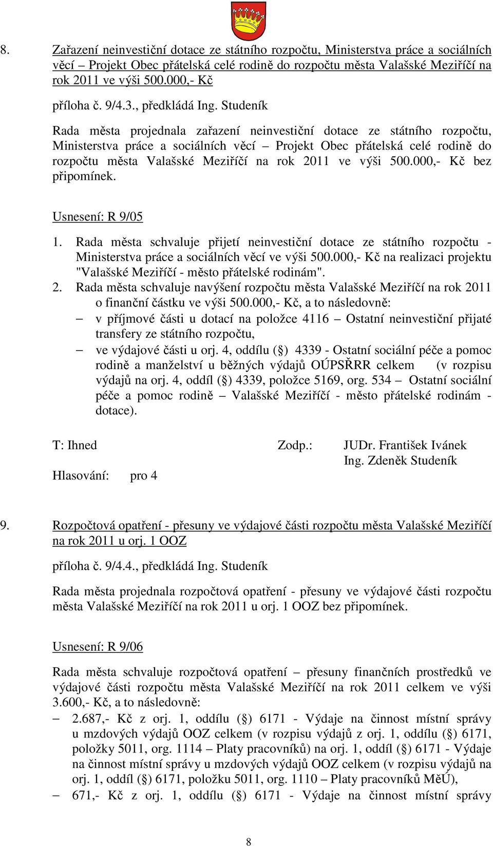 Studeník Rada města projednala zařazení neinvestiční dotace ze státního rozpočtu, Ministerstva práce a sociálních věcí Projekt Obec přátelská celé rodině do rozpočtu města Valašské Meziříčí na rok