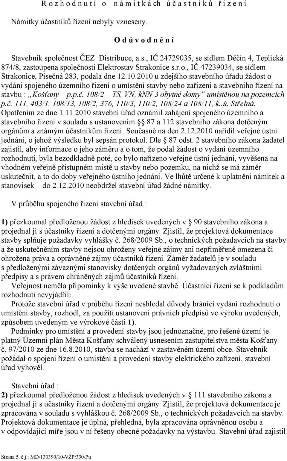 2010 u zdejšího stavebního úřadu žádost o vydání spojeného územního řízení o umístění stavby nebo zařízení a stavebního řízení na stavbu : Košťany p.p.č.