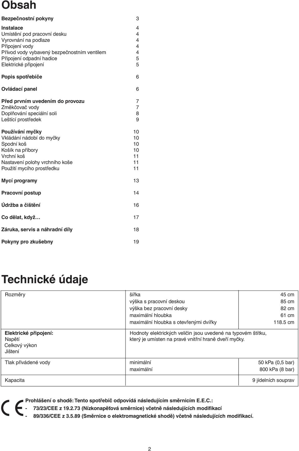 Spodní koš 10 Košík na příbory 10 Vrchní koš 11 Nastavení polohy vrchního koše 11 Použití mycího prostředku 11 Mycí programy 13 Pracovní postup 14 Údržba a čištění 16 Co dělat, když 17 Záruka, servis