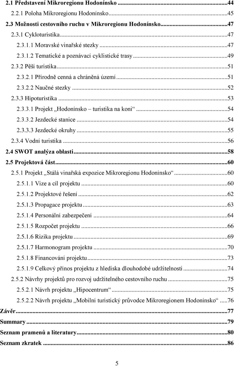 .. 54 2.3.3.2 Jezdecké stanice... 54 2.3.3.3 Jezdecké okruhy... 55 2.3.4 Vodní turistika... 56 2.4 SWOT analýza oblasti... 58 2.5 Projektová část... 60 2.5.1 Projekt Stálá vinařská expozice Mikroregionu Hodonínsko.