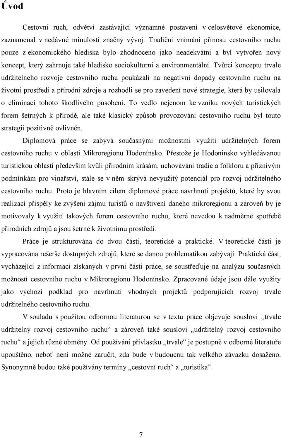 Tvůrci konceptu trvale udržitelného rozvoje cestovního ruchu poukázali na negativní dopady cestovního ruchu na životní prostředí a přírodní zdroje a rozhodli se pro zavedení nové strategie, která by