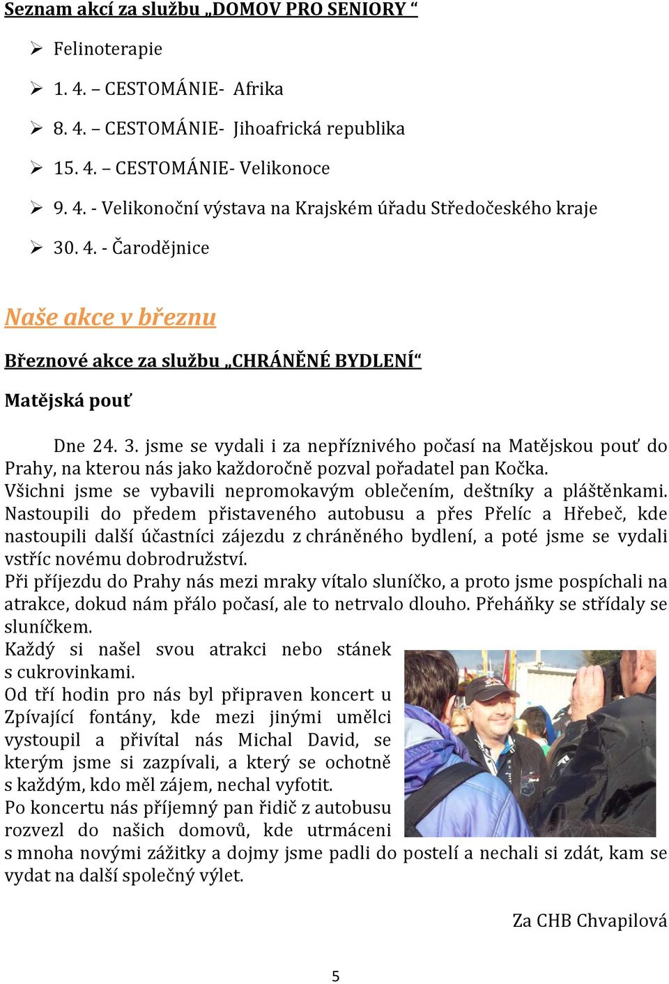 jsme se vydali i za nepříznivého počasí na Matějskou pouť do Prahy, na kterou nás jako každoročně pozval pořadatel pan Kočka. Všichni jsme se vybavili nepromokavým oblečením, deštníky a pláštěnkami.