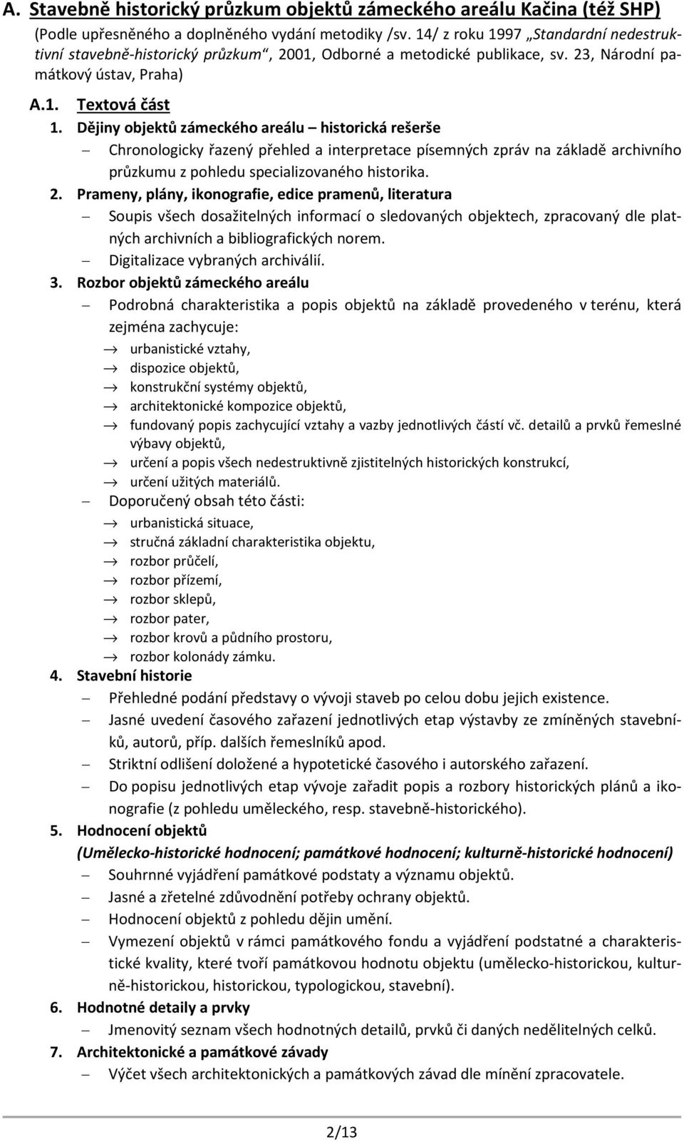 Dějiny objektů zámeckého areálu historická rešerše Chronologicky řazený přehled a interpretace písemných zpráv na základě archivního průzkumu z pohledu specializovaného historika. 2.