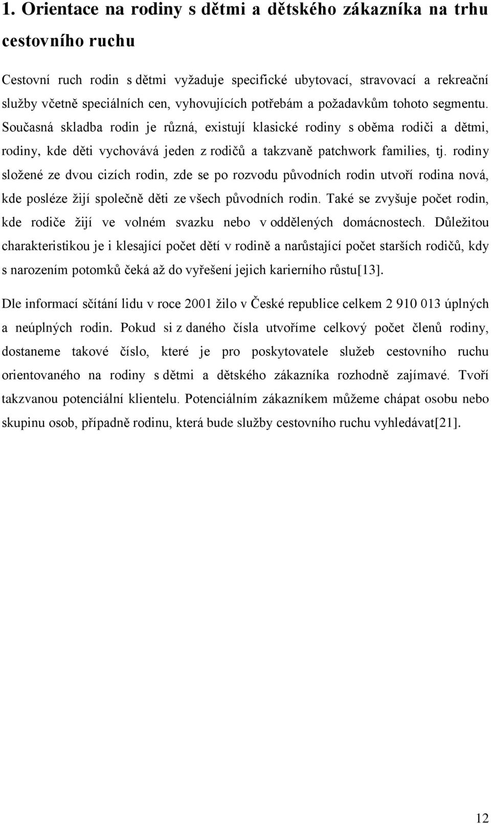 Současná skladba rodin je různá, existují klasické rodiny s oběma rodiči a dětmi, rodiny, kde děti vychovává jeden z rodičů a takzvaně patchwork families, tj.