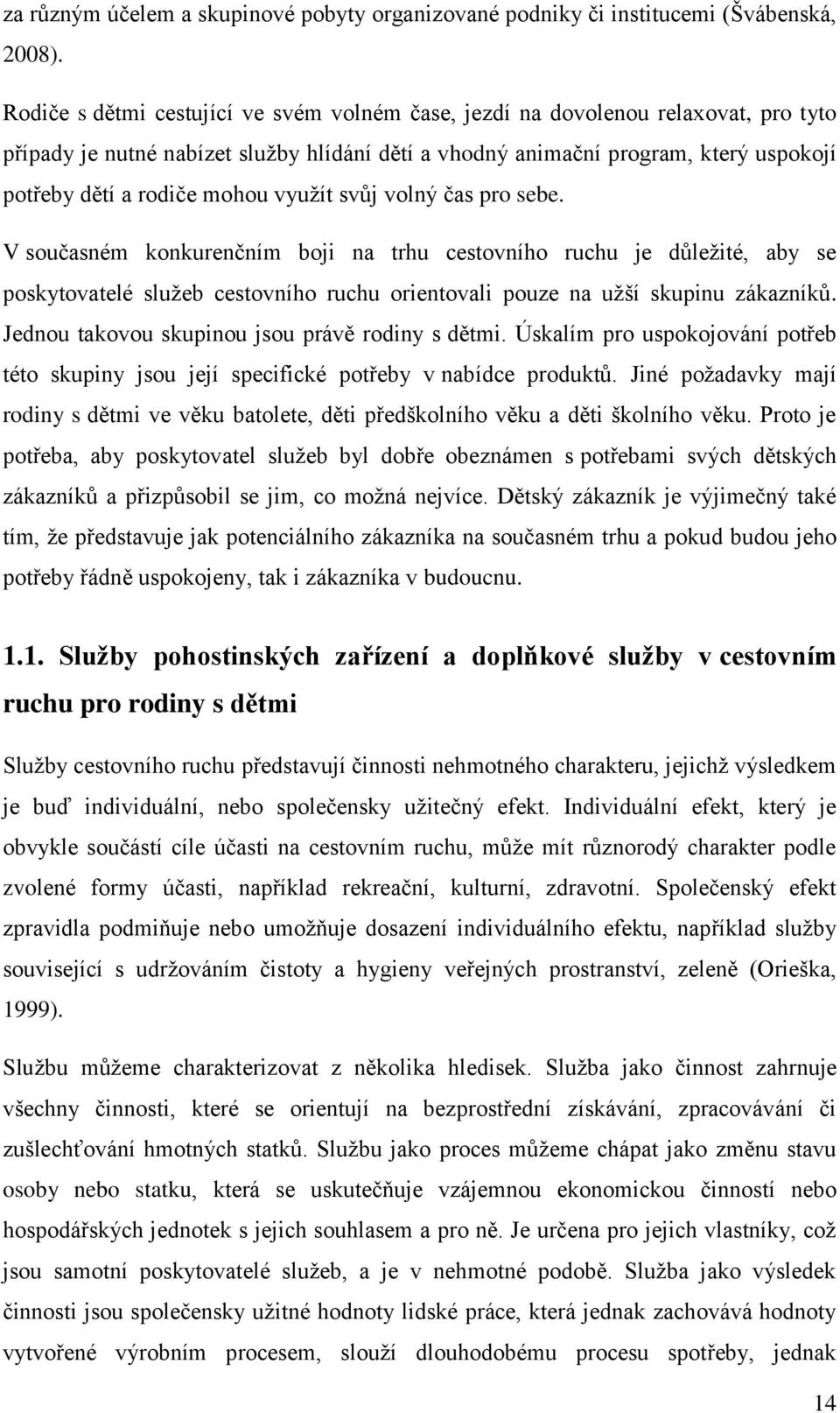 využít svůj volný čas pro sebe. V současném konkurenčním boji na trhu cestovního ruchu je důležité, aby se poskytovatelé služeb cestovního ruchu orientovali pouze na užší skupinu zákazníků.