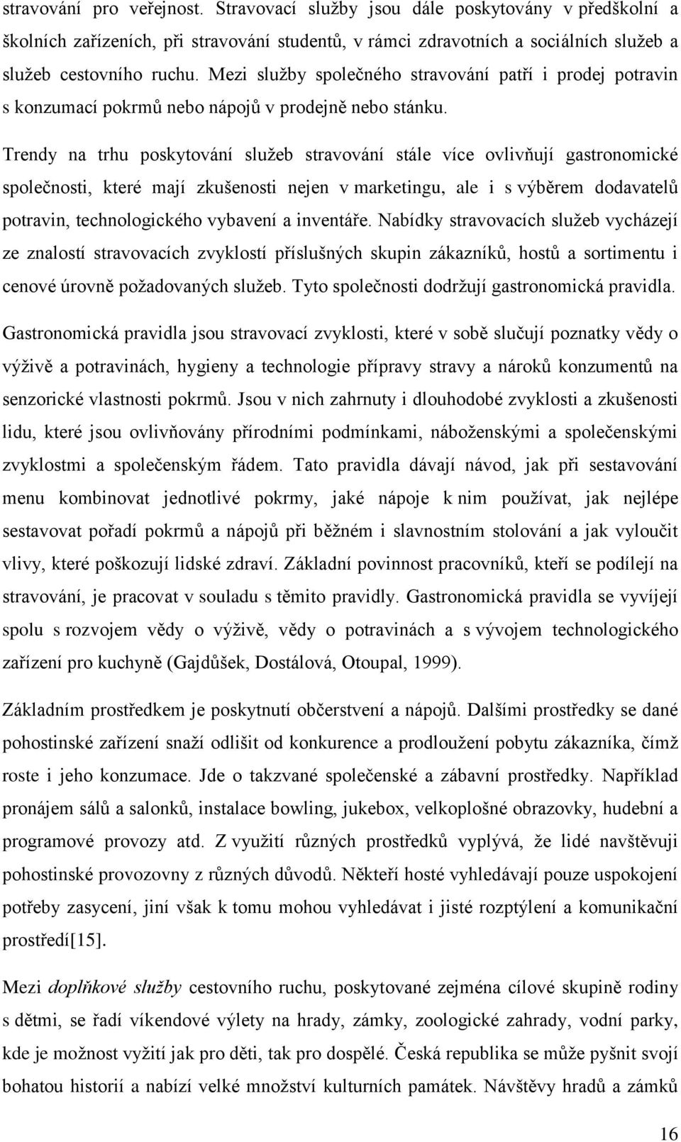 Trendy na trhu poskytování služeb stravování stále více ovlivňují gastronomické společnosti, které mají zkušenosti nejen v marketingu, ale i s výběrem dodavatelů potravin, technologického vybavení a