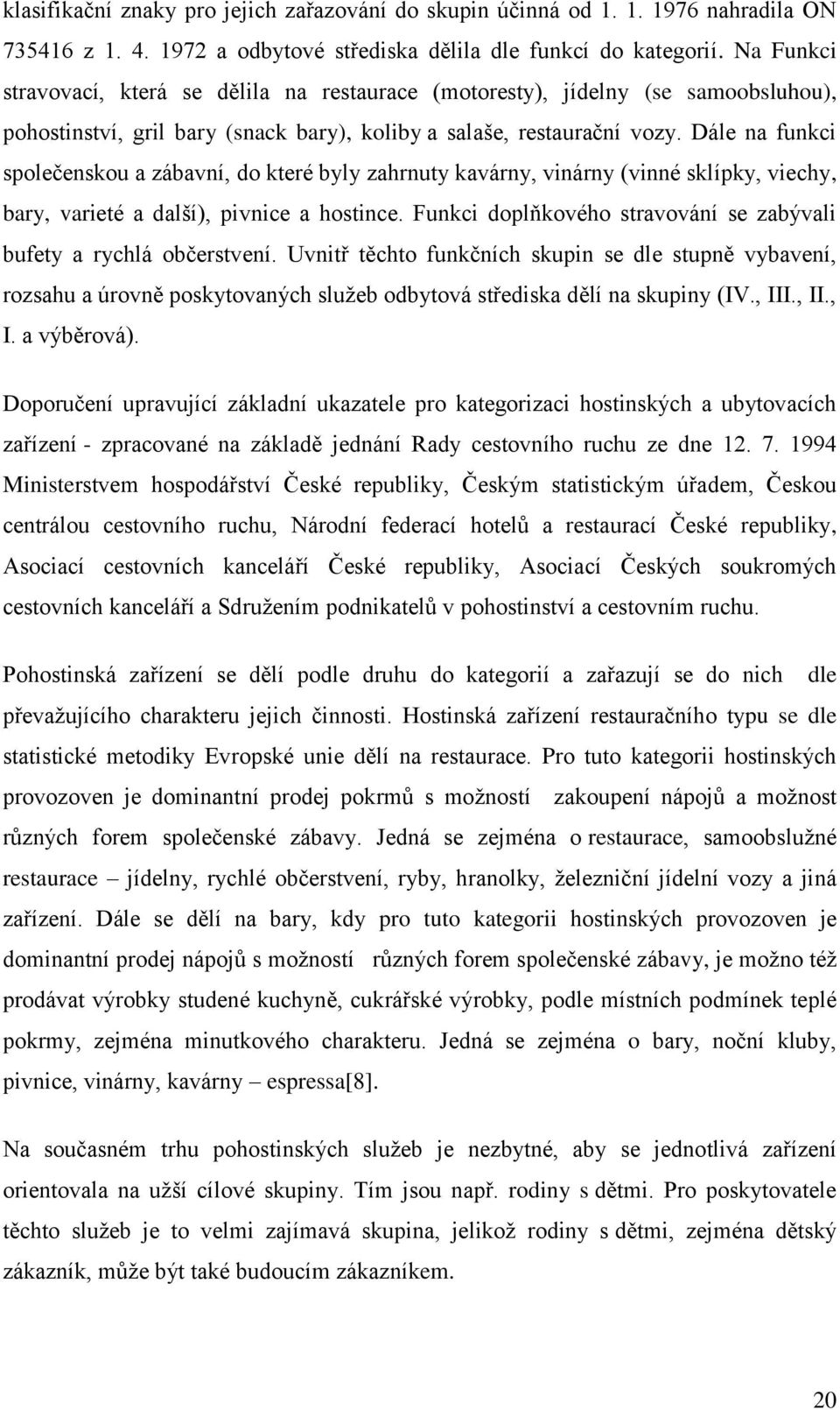 Dále na funkci společenskou a zábavní, do které byly zahrnuty kavárny, vinárny (vinné sklípky, viechy, bary, varieté a další), pivnice a hostince.