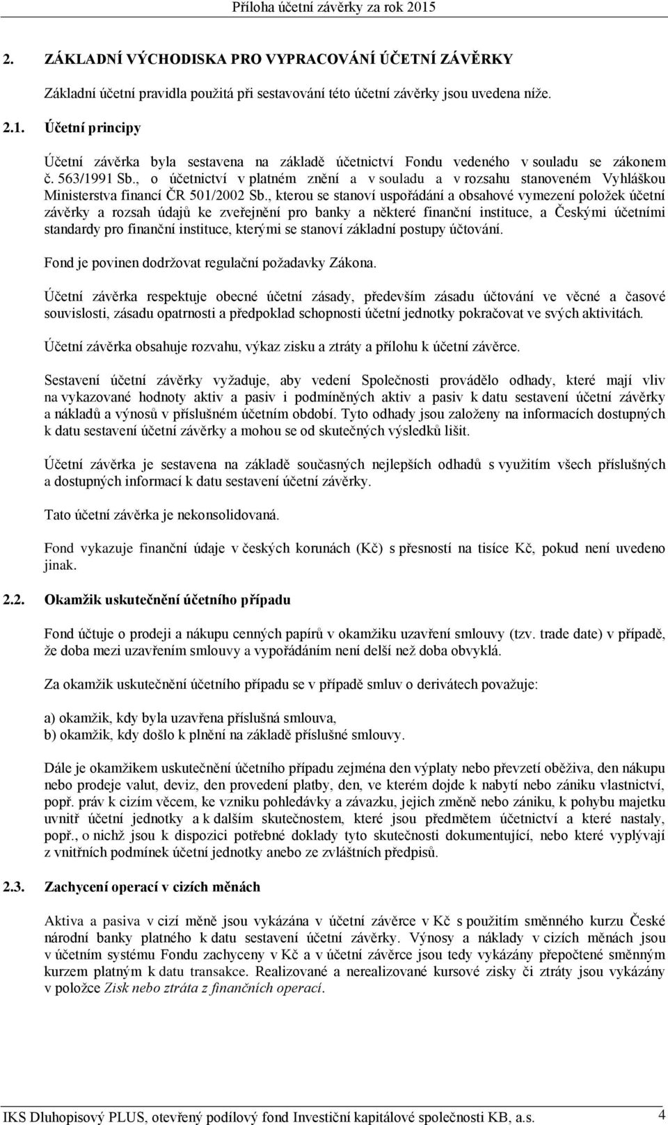 , kterou se stanoví uspořádání a obsahové vymezení položek účetní závěrky a rozsah údajů ke zveřejnění pro banky a některé finanční instituce, a Českými účetními standardy pro finanční instituce,