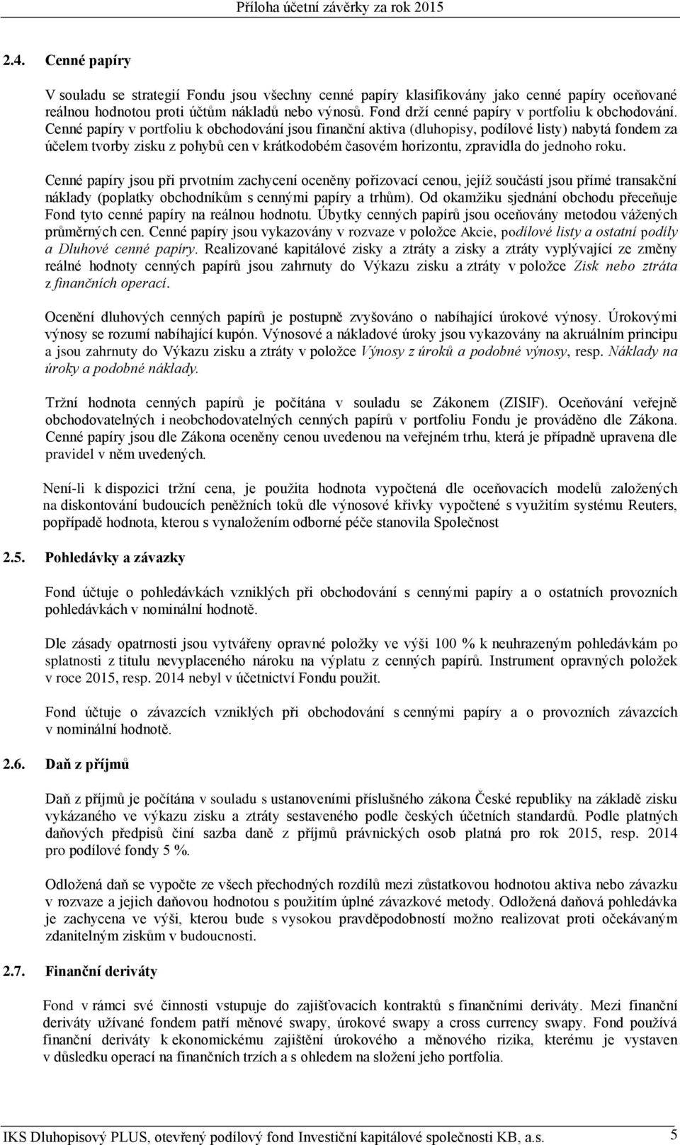 Cenné papíry v portfoliu k obchodování jsou finanční aktiva (dluhopisy, podílové listy) nabytá fondem za účelem tvorby zisku z pohybů cen v krátkodobém časovém horizontu, zpravidla do jednoho roku.