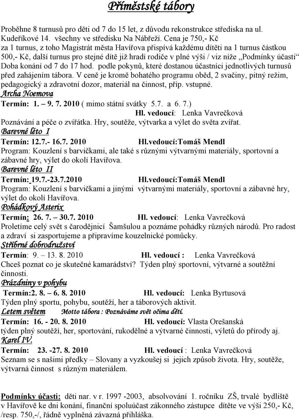 účasti Doba konání od 7 do 17 hod. podle pokynů, které dostanou účastníci jednotlivých turnusů před zahájením tábora.