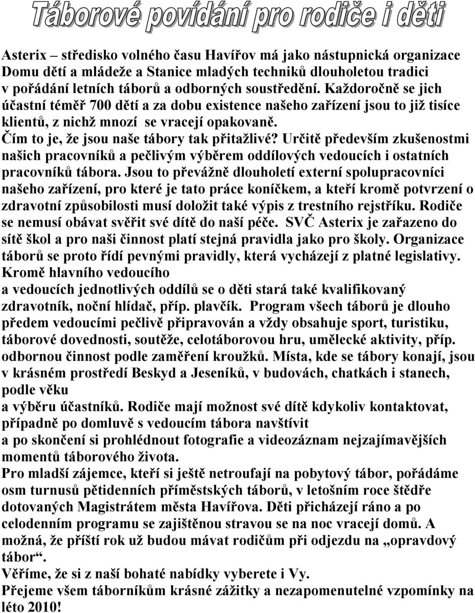 Určitě především zkušenostmi našich pracovníků a pečlivým výběrem oddílových vedoucích i ostatních pracovníků tábora.