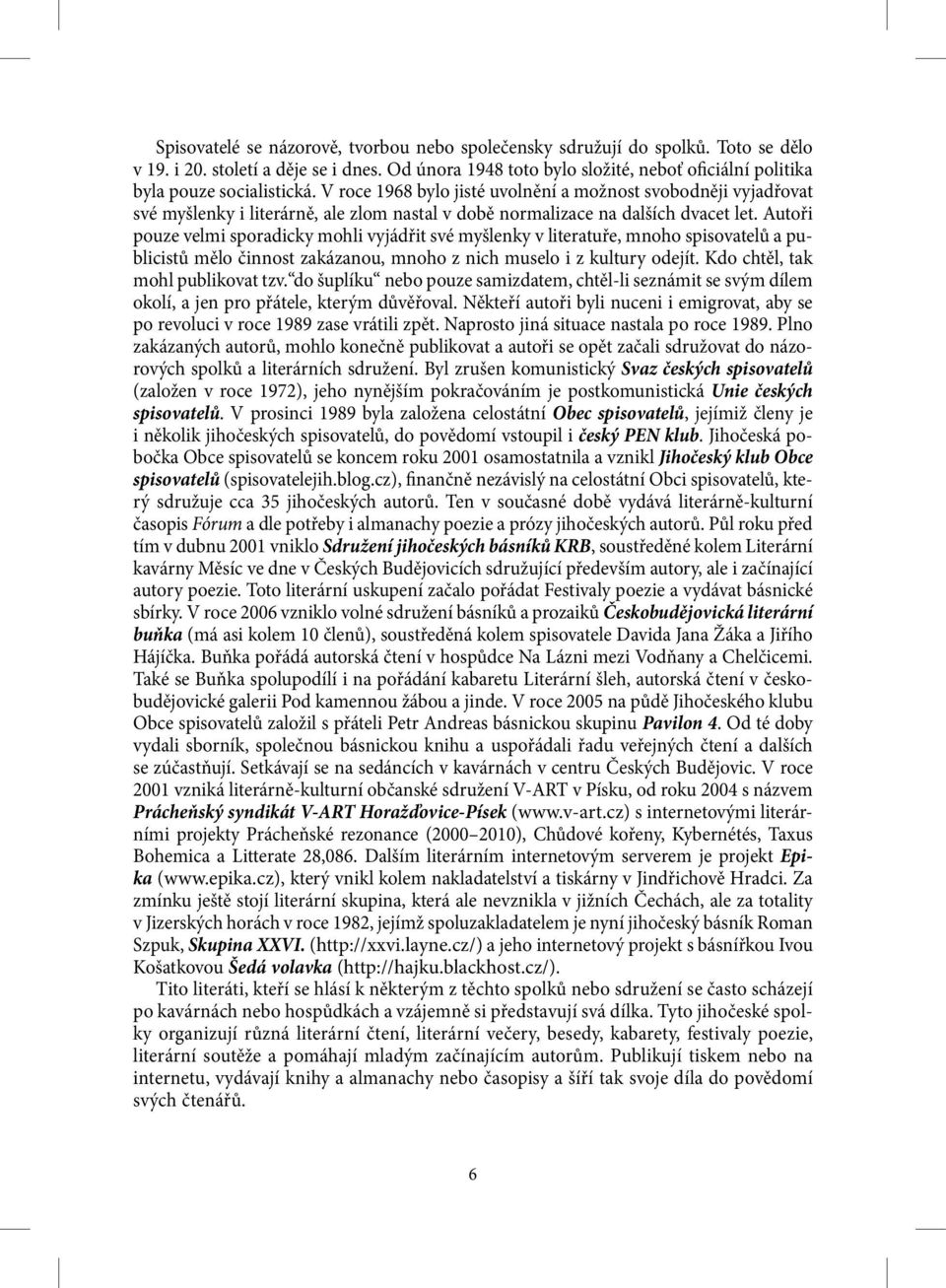 V roce 1968 bylo jisté uvolnění a možnost svobodněji vyjadřovat své myšlenky i literárně, ale zlom nastal v době normalizace na dalších dvacet let.