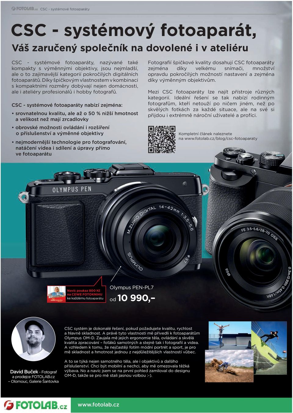 CSC - systémové fotoaparáty nabízí zejména: srovnatelnou kvalitu, ale až o 50 % nižší hmotnost a velikost než mají zrcadlovky obrovské možnosti ovládání i rozšíření o příslušenství a výměnné