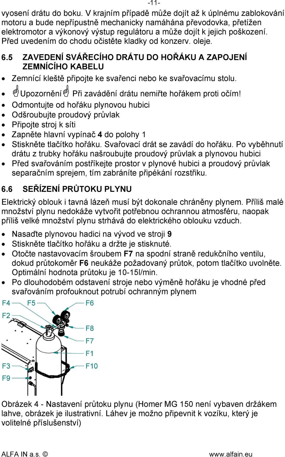 Před uvedením do chodu očistěte kladky od konzerv. oleje. 6.5 ZAVEDENÍ SVÁŘECÍHO DRÁTU DO HOŘÁKU A ZAPOJENÍ ZEMNÍCÍHO KABELU Zemnící kleště připojte ke svařenci nebo ke svařovacímu stolu.