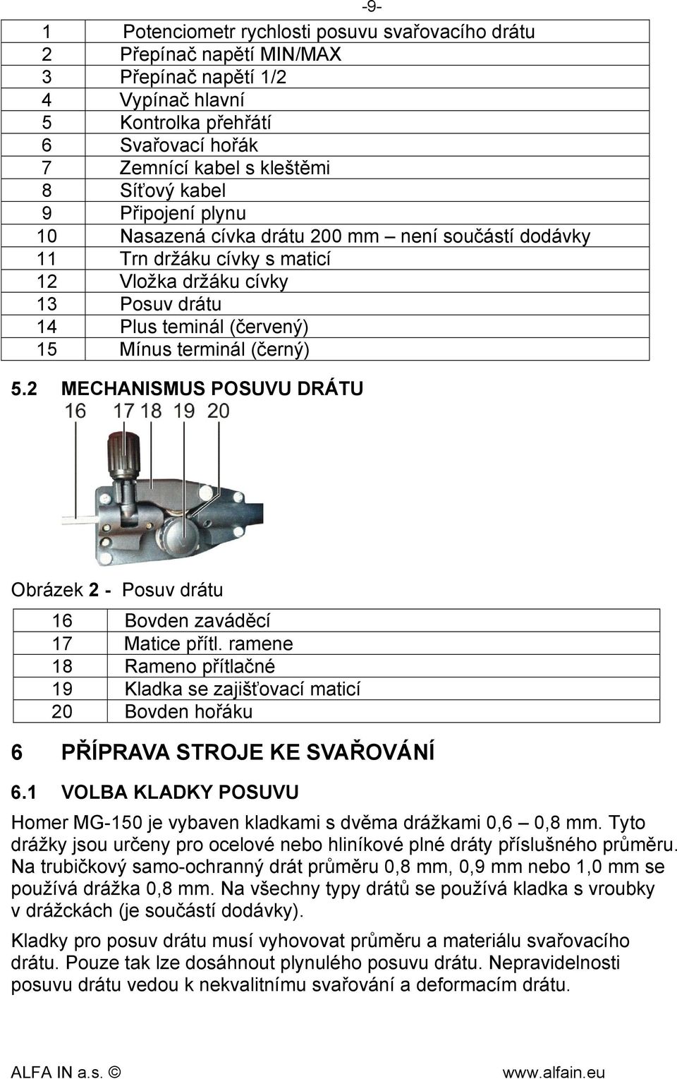 2 MECHANISMUS POSUVU DRÁTU Obrázek 2 - Posuv drátu 16 Bovden zaváděcí 17 Matice přítl. ramene 18 Rameno přítlačné 19 Kladka se zajišťovací maticí 20 Bovden hořáku 6 PŘÍPRAVA STROJE KE SVAŘOVÁNÍ 6.