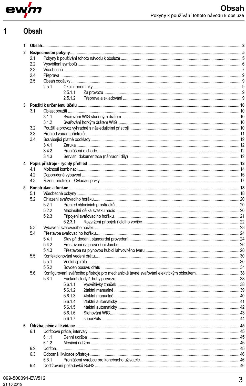 .. 10 3.1.2 Svařování horkým drátem WIG... 10 3.2 Použití a provoz výhradně s následujícími přístroji... 10 3.3 Přehled variant přístrojů... 11 3.4 Související platné podklady... 12 3.4.1 Záruka.