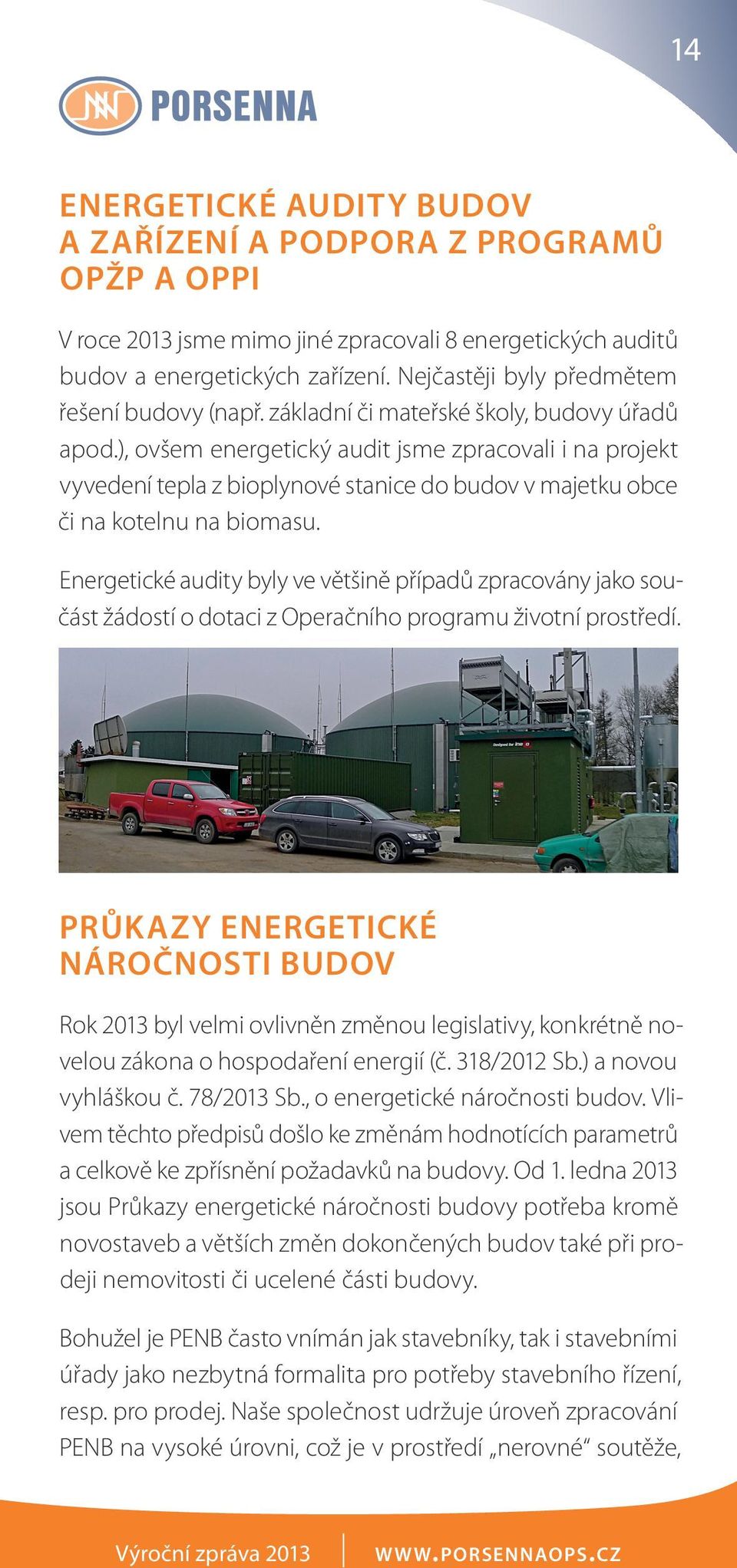 ), ovšem energetický audit jsme zpracovali i na projekt vyvedení tepla z bioplynové stanice do budov v majetku obce či na kotelnu na biomasu.