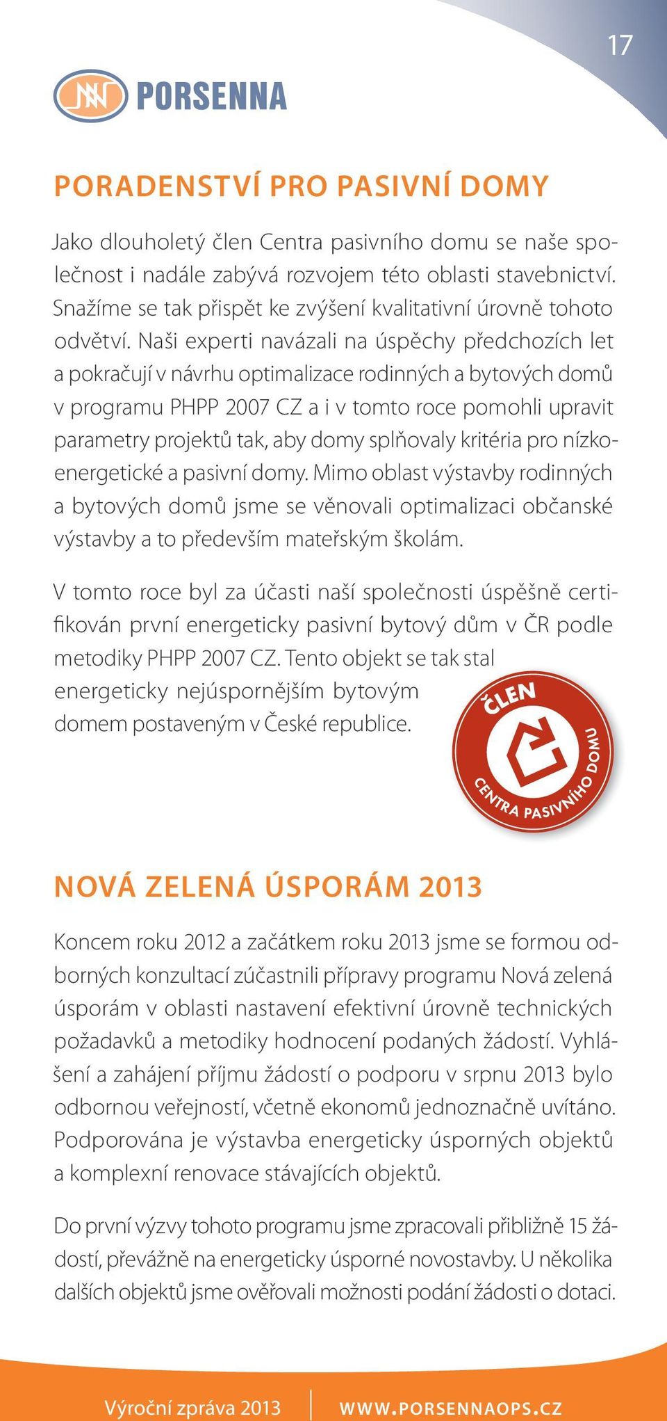 Naši experti navázali na úspěchy předchozích let a pokračují v návrhu optimalizace rodinných a bytových domů v programu PHPP 2007 CZ a i v tomto roce pomohli upravit parametry projektů tak, aby domy