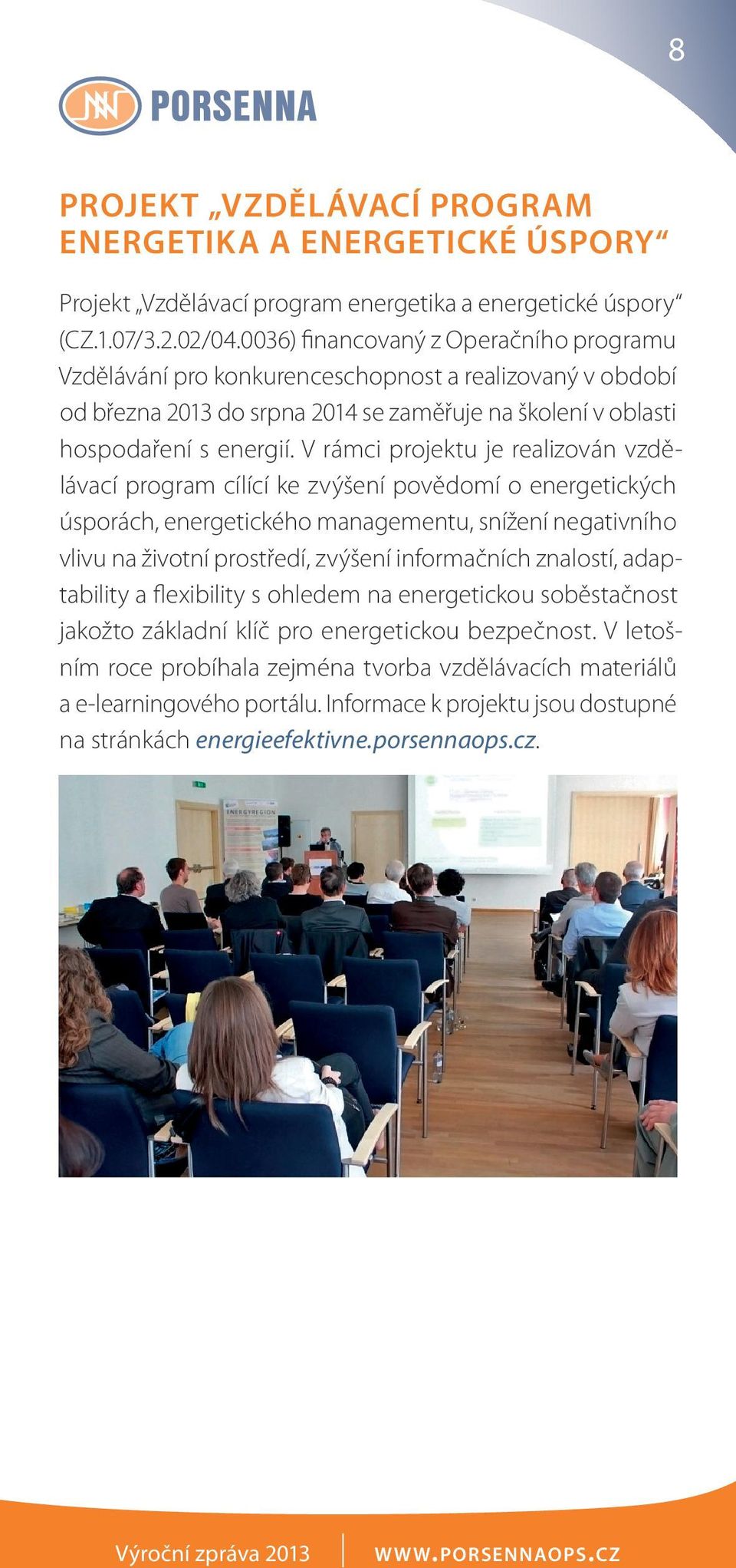 V rámci projektu je realizován vzdělávací program cílící ke zvýšení povědomí o energetických úsporách, energetického managementu, snížení negativního vlivu na životní prostředí, zvýšení informačních