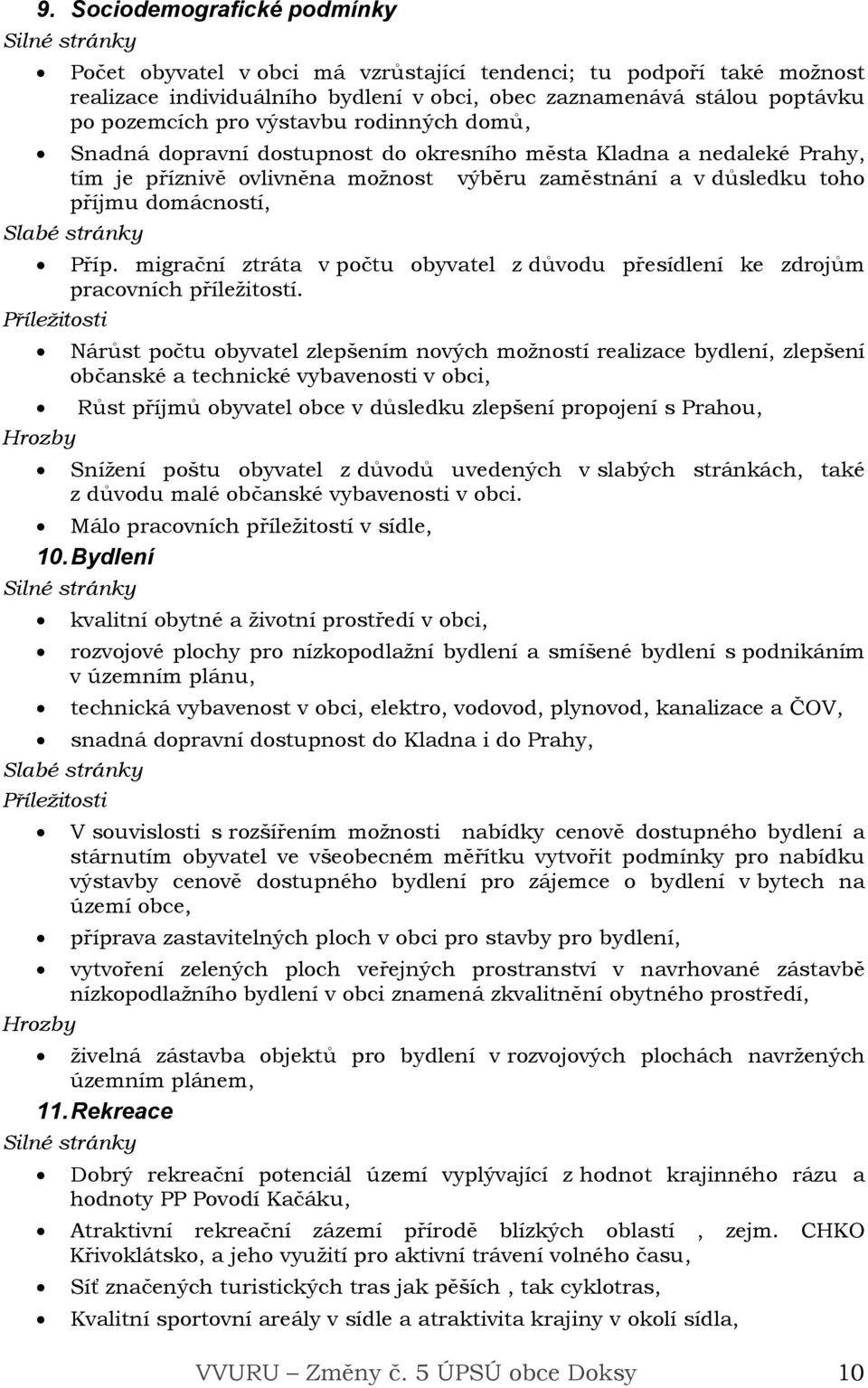 migrační ztráta v počtu obyvatel z důvodu přesídlení ke zdrojům pracovních příležitostí.