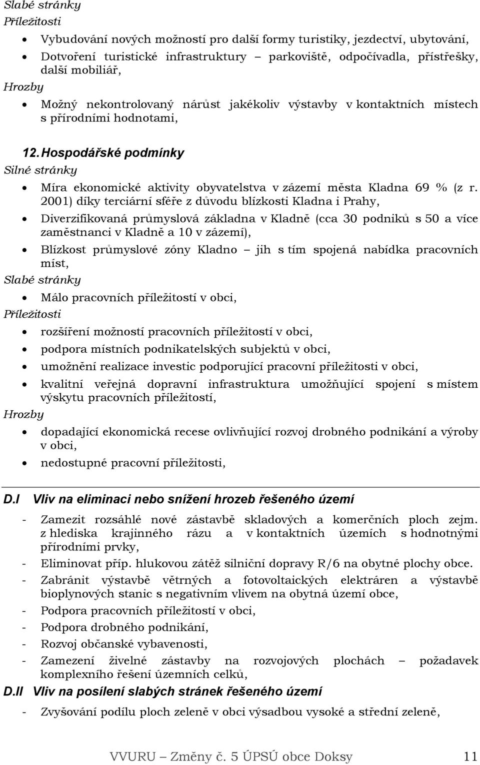 2001) díky terciární sféře z důvodu blízkosti Kladna i Prahy, Diverzifikovaná průmyslová základna v Kladně (cca 30 podniků s 50 a více zaměstnanci v Kladně a 10 v zázemí), Blízkost průmyslové zóny