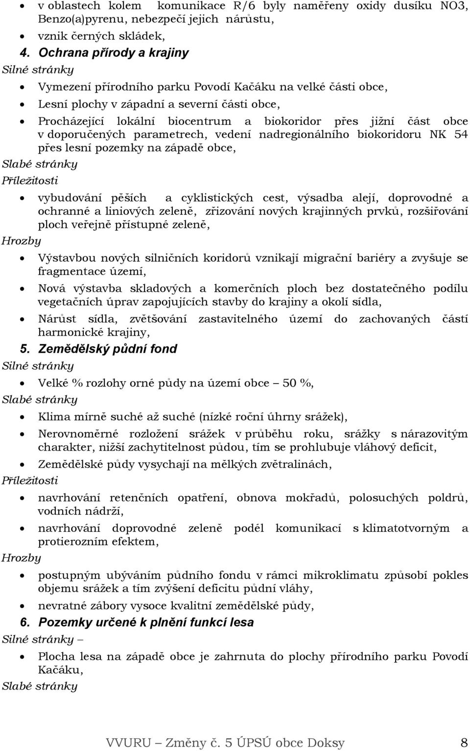 doporučených parametrech, vedení nadregionálního biokoridoru NK 54 přes lesní pozemky na západě obce, vybudování pěších a cyklistických cest, výsadba alejí, doprovodné a ochranné a liniových zeleně,