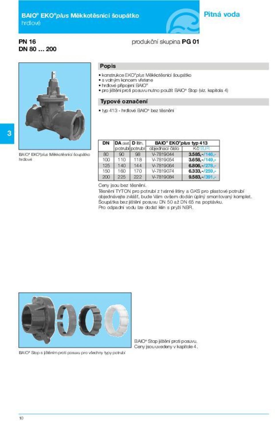 BAIO EKO plus typ 413 potrubí potrubí objednací ãíslo Kã/EUR 90 98 V-7819044 3.585,-/146,- 80 100 110 118 V-7819054 3.658,-/149,- 125 140 144 V-7819064 6.806,-/278,- 150 160 170 V-7819074 6.