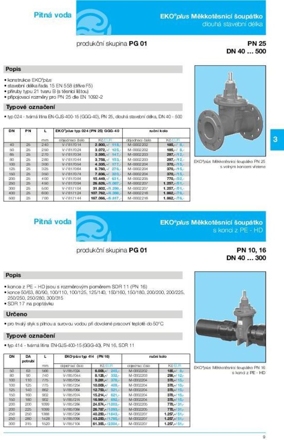 objednací ãíslo Kã/EUR objednací ãíslo Kã/EUR 40 25 240 V-7817014 2.900,-/ 118,- M-0002202 185,-/ 8,- 50 25 250 V-7817024 3.072,-/ 125,- M-0002202 185,-/ 8,- 65 25 270 V-7817034 3.