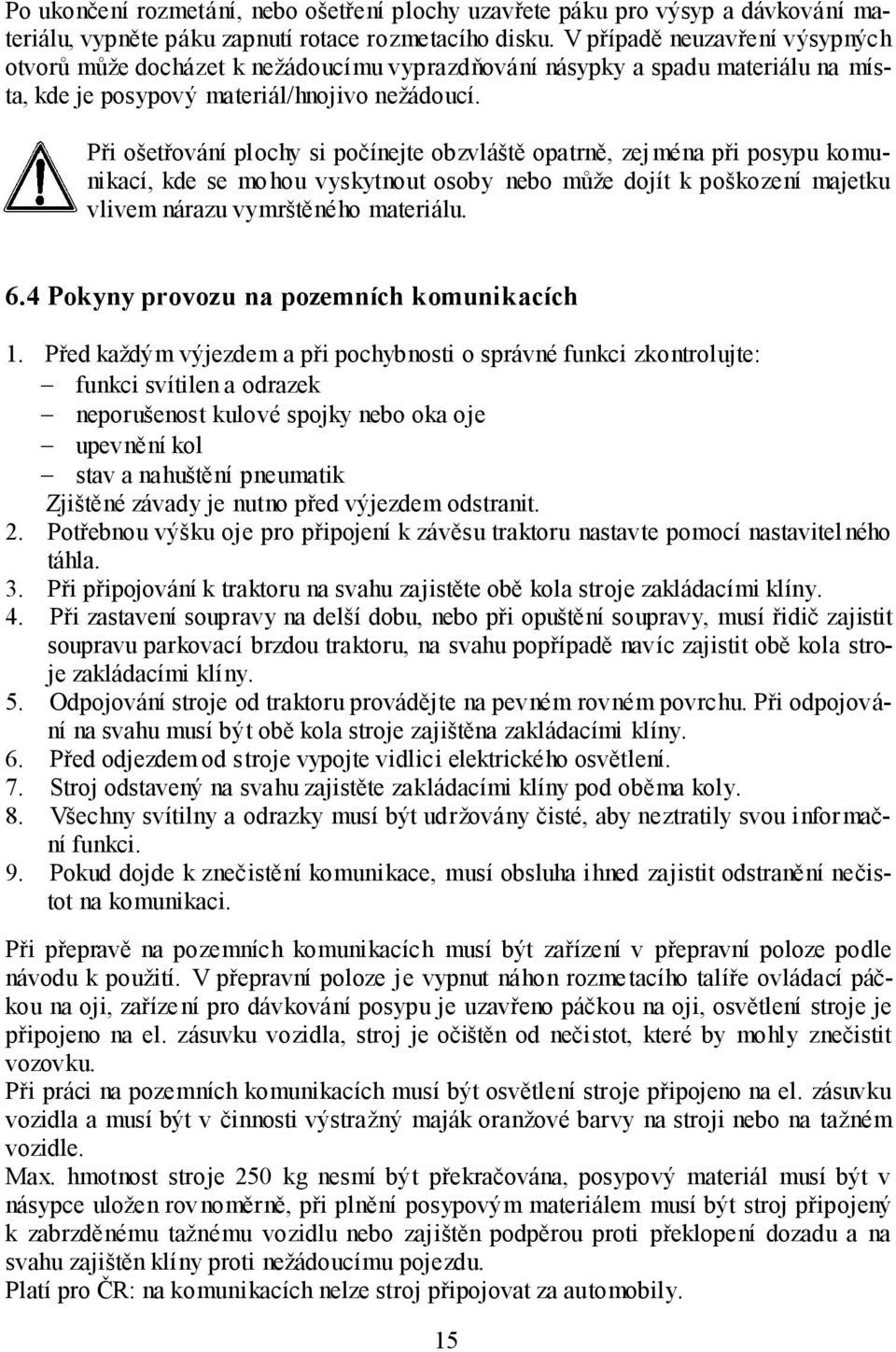 Při ošetřování plochy si počínejte obzvláště opatrně, zej ména při posypu komunikací, kde se mohou vyskytnout osoby nebo může dojít k poškození majetku vlivem nárazu vymrštěného materiálu. 6.