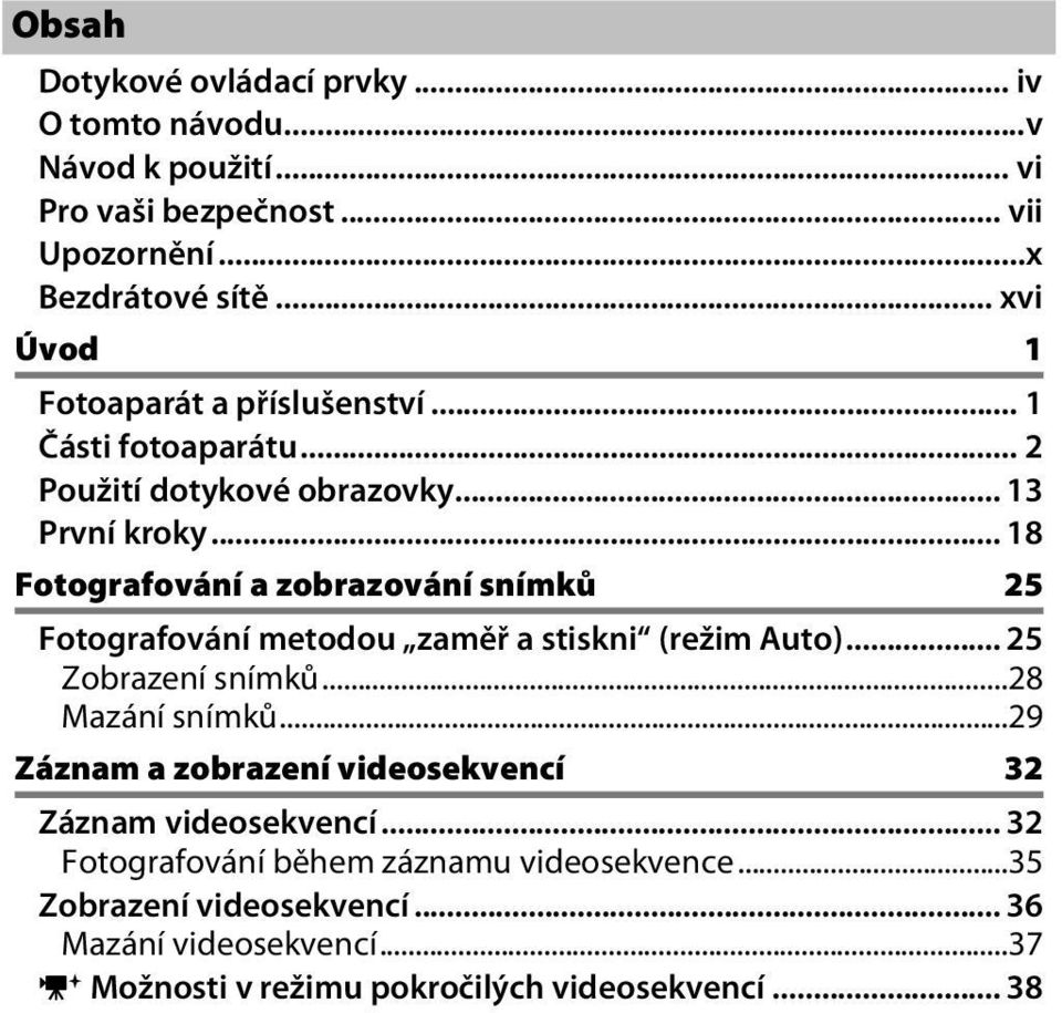 .. 18 Fotografování a zobrazování snímků 25 Fotografování metodou zaměř a stiskni (režim Auto)... 25 Zobrazení snímků...28 Mazání snímků.