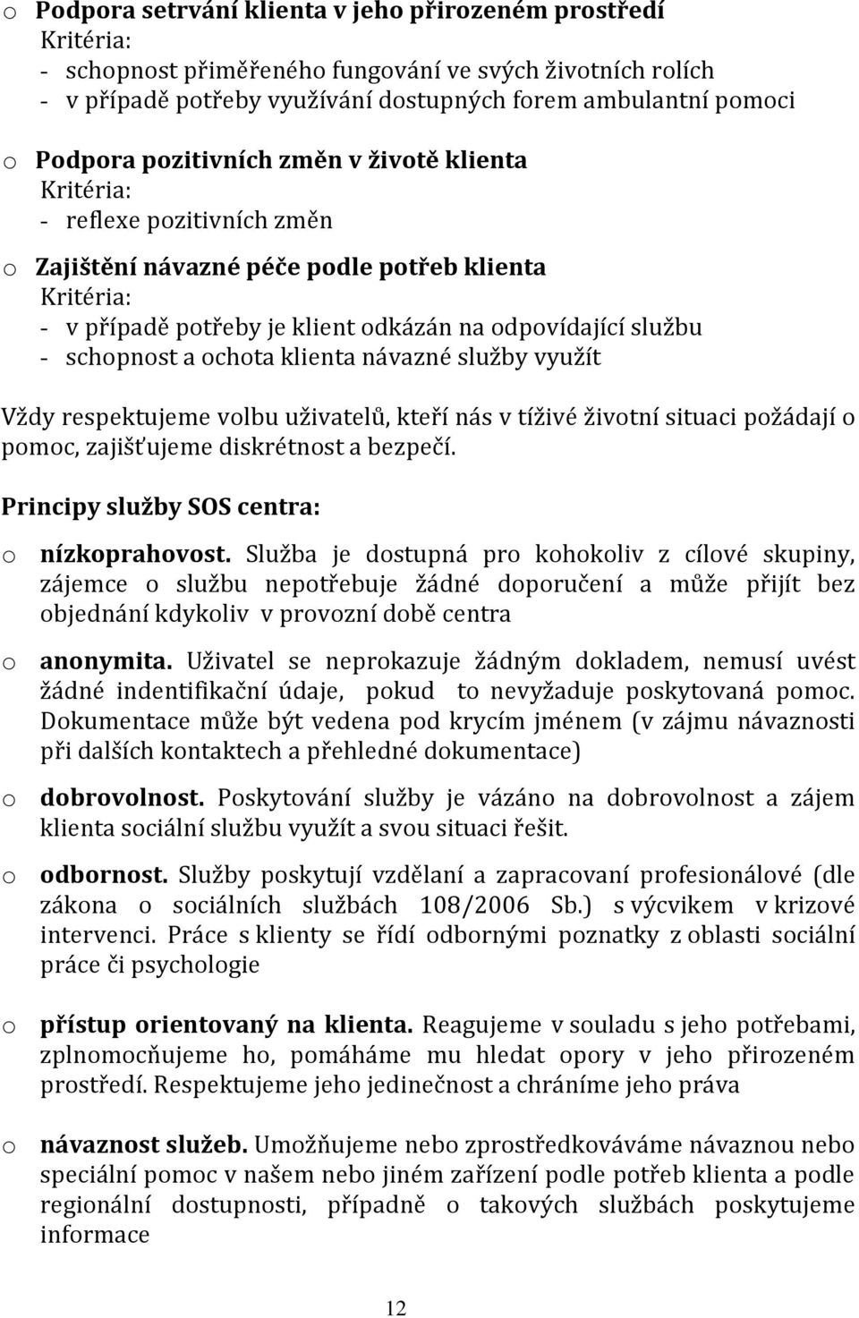 využít Vždy respektujeme vlbu uživatelů, kteří nás v tíživé živtní situaci pžádají pmc, zajišťujeme diskrétnst a bezpečí. Principy služby SOS centra: nízkprahvst.