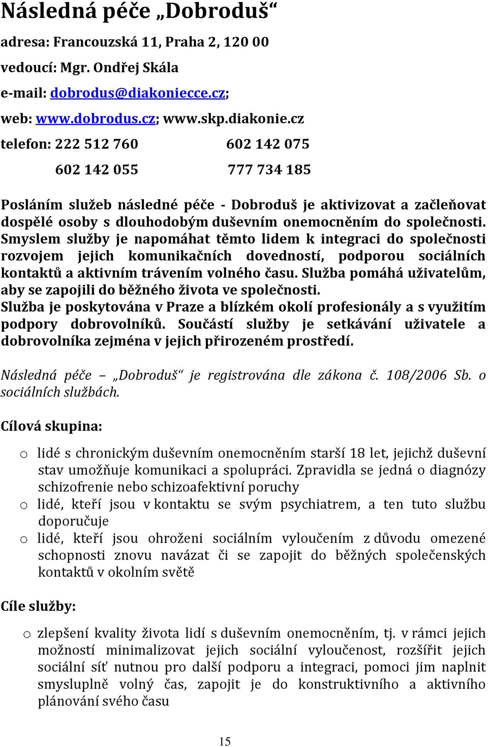 cz telefn: 222 512 760 602 142 075 602 142 055 777 734 185 Psláním služeb následné péče - Dbrduš je aktivizvat a začleňvat dspělé sby s dluhdbým duševním nemcněním d splečnsti.