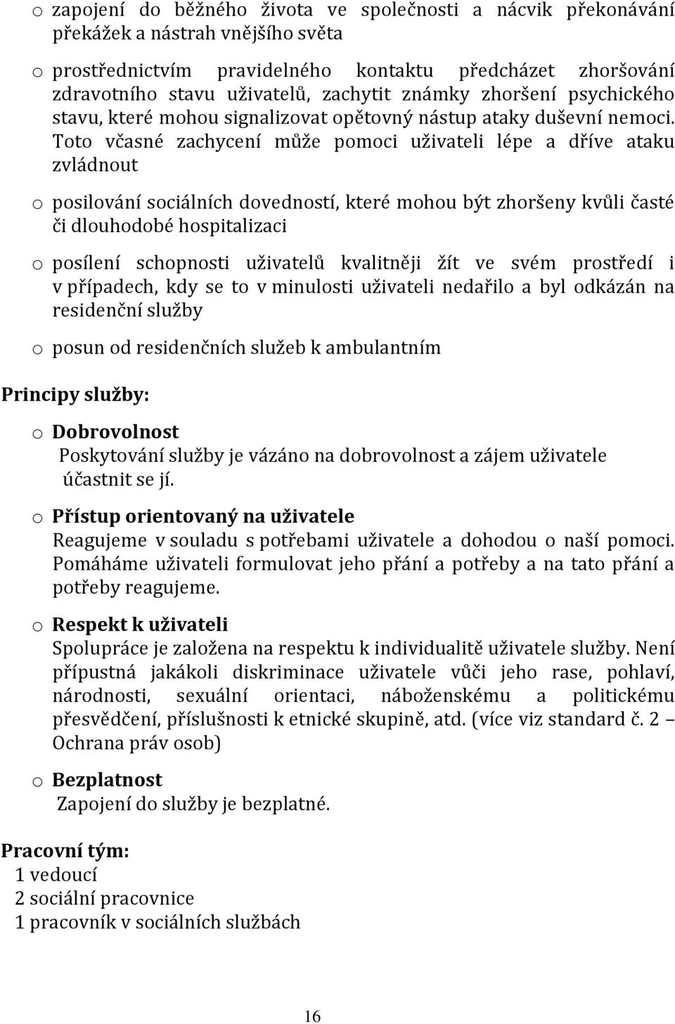 Tt včasné zachycení může pmci uživateli lépe a dříve ataku zvládnut psilvání sciálních dvednstí, které mhu být zhršeny kvůli časté či dluhdbé hspitalizaci psílení schpnsti uživatelů kvalitněji žít ve