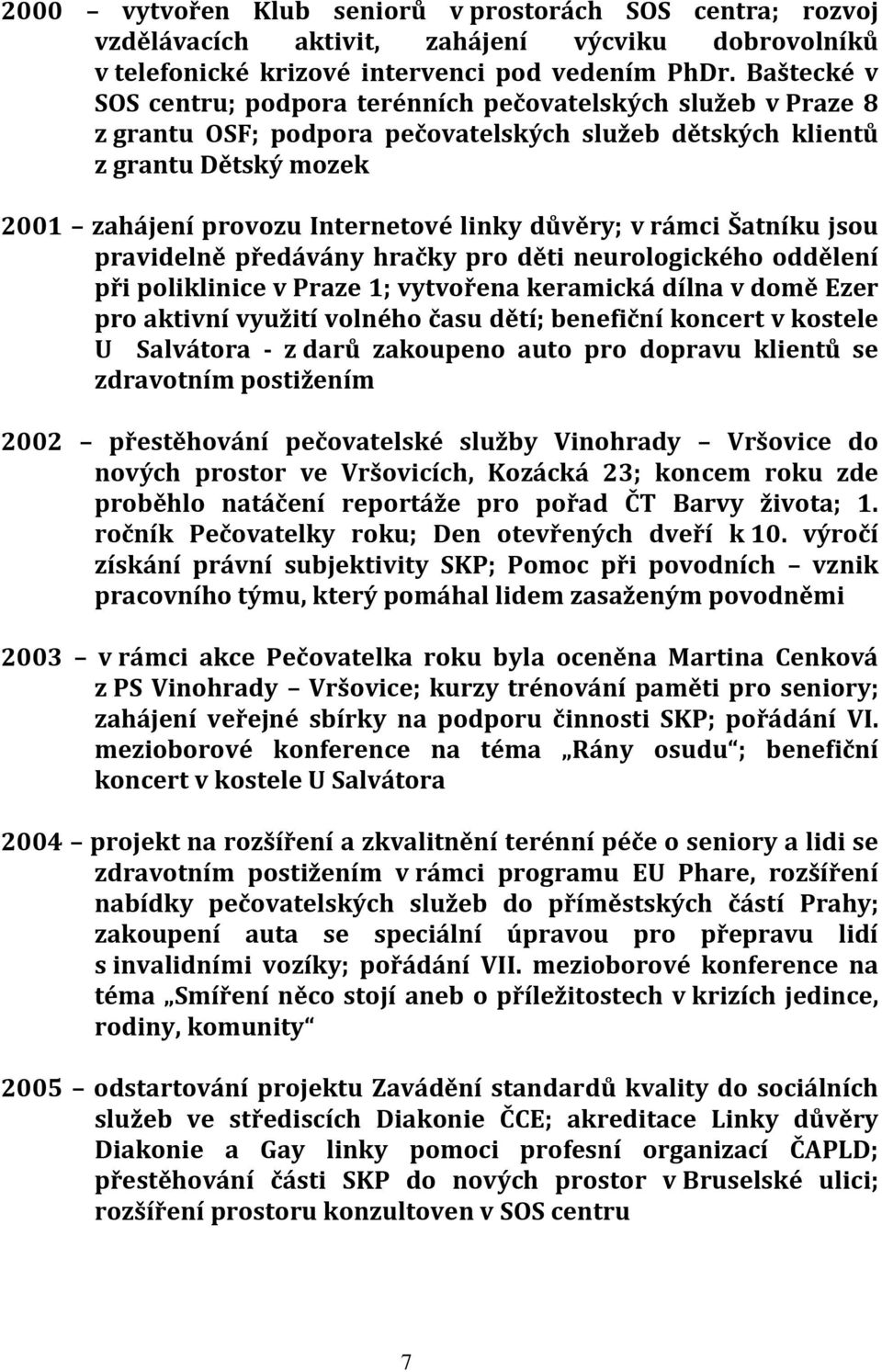 rámci Šatníku jsu pravidelně předávány hračky pr děti neurlgickéh ddělení při pliklinice v Praze 1; vytvřena keramická dílna v dmě Ezer pr aktivní využití vlnéh času dětí; benefiční kncert v kstele U