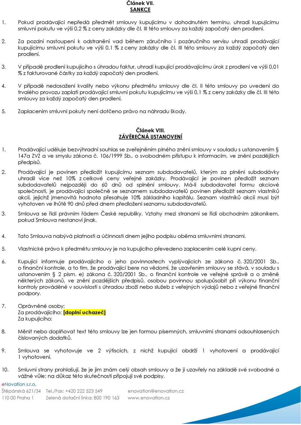 Za pozdní nastoupení k odstranění vad během záručního i pozáručního servisu uhradí prodávající kupujícímu smluvní pokutu ve výši 0,1 % z ceny zakázky dle čl.