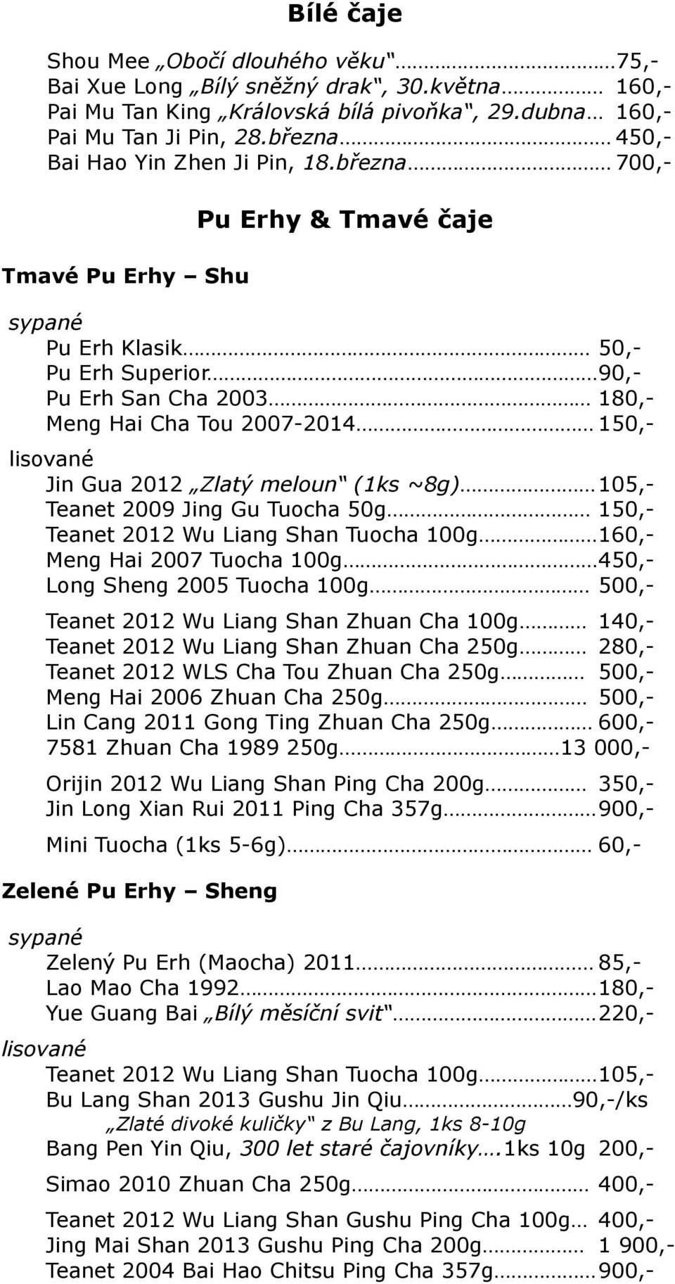 března 700,- Tmavé Pu Erhy Shu Pu Erhy & Tmavé čaje sypané Pu Erh Klasik 50,- Pu Erh Superior 90,- Pu Erh San Cha 2003 180,- Meng Hai Cha Tou 2007-2014 150,- lisované Jin Gua 2012 Zlatý meloun (1ks