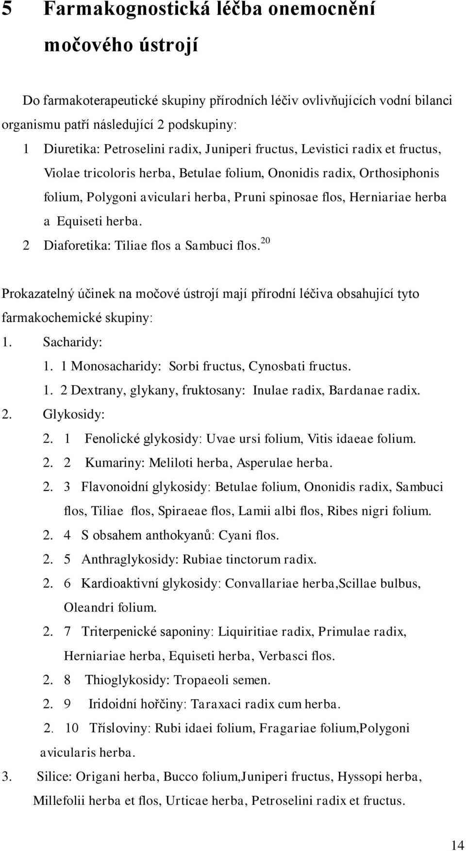 Equiseti herba. 2 Diaforetika: Tiliae flos a Sambuci flos. 20 Prokazatelný účinek na močové ústrojí mají přírodní léčiva obsahující tyto farmakochemické skupiny: 1. Sacharidy: 1.