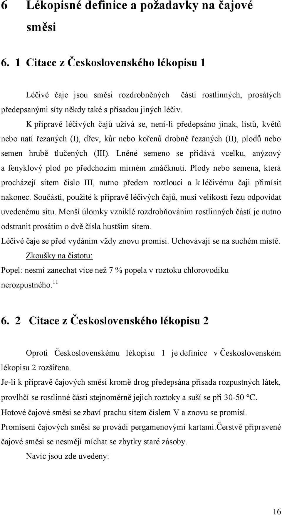 K přípravě léčivých čajů uţívá se, není-li předepsáno jinak, listů, květů nebo natí řezaných (I), dřev, kůr nebo kořenů drobně řezaných (II), plodů nebo semen hrubě tlučených (III).