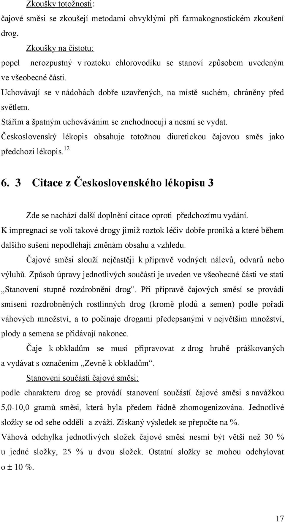 Stářím a špatným uchováváním se znehodnocují a nesmí se vydat. Československý lékopis obsahuje totoţnou diuretickou čajovou směs jako předchozí lékopis. 12 6.