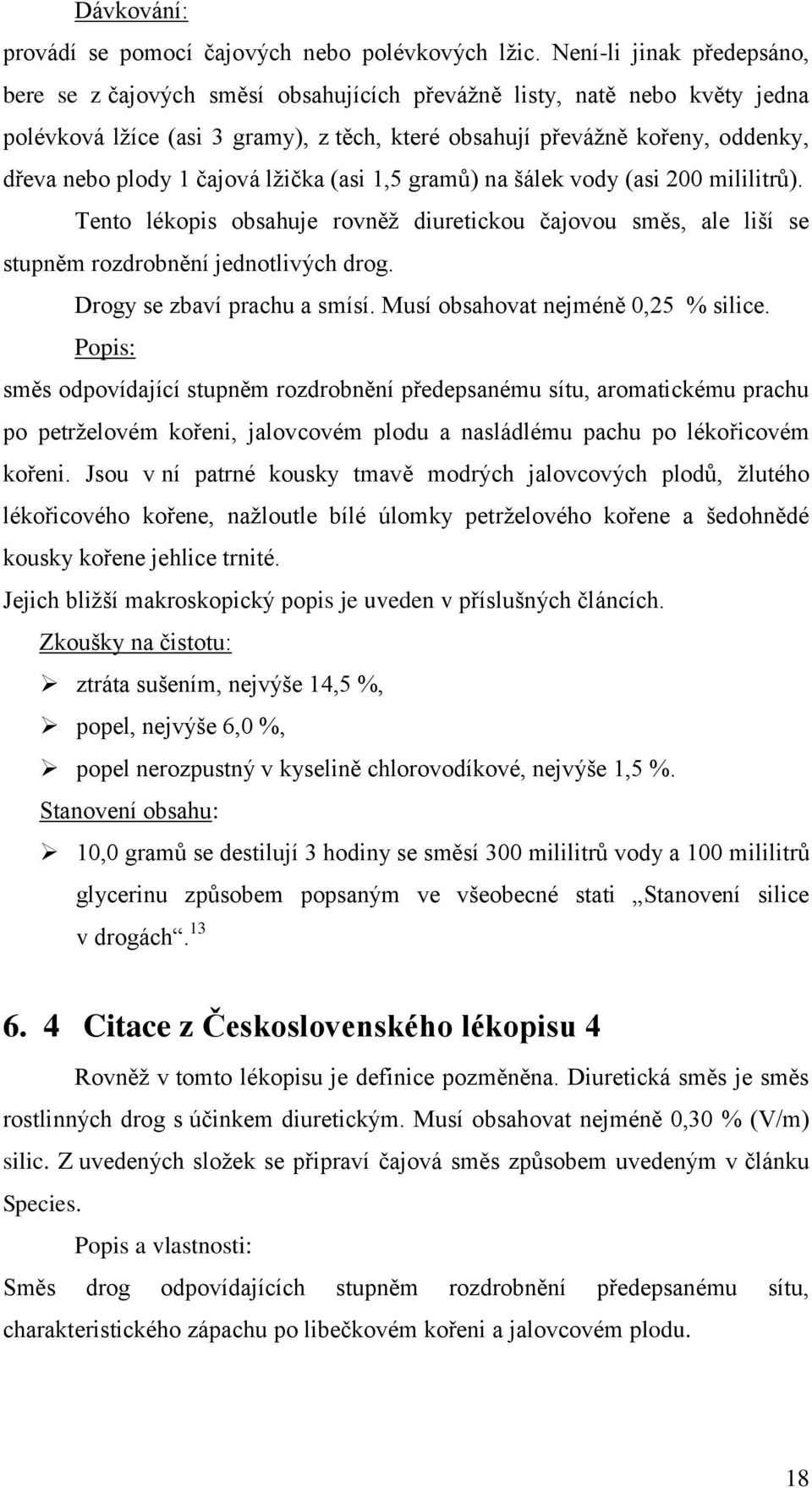 1 čajová lţička (asi 1,5 gramů) na šálek vody (asi 200 mililitrů). Tento lékopis obsahuje rovněţ diuretickou čajovou směs, ale liší se stupněm rozdrobnění jednotlivých drog.