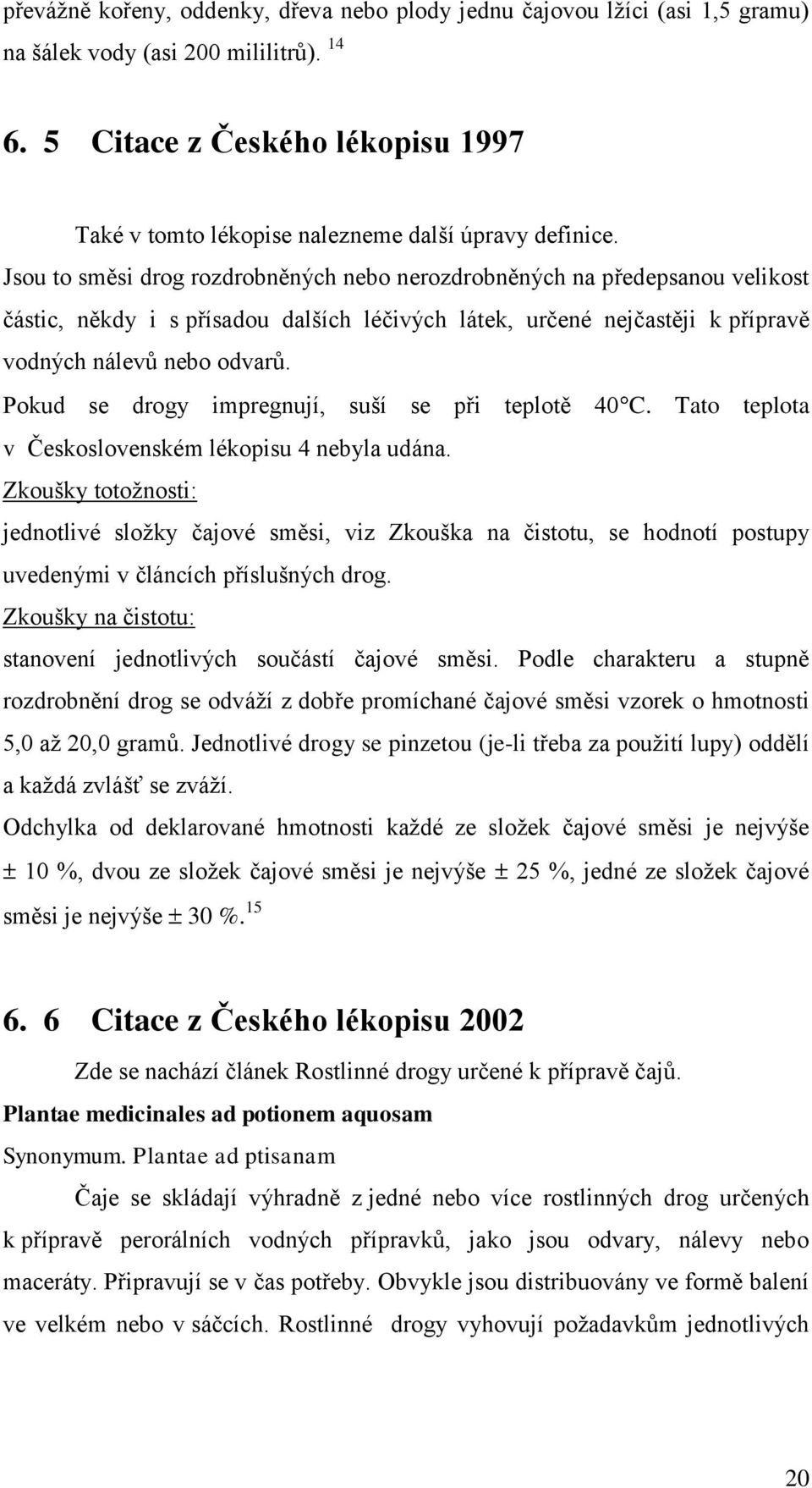 Jsou to směsi drog rozdrobněných nebo nerozdrobněných na předepsanou velikost částic, někdy i s přísadou dalších léčivých látek, určené nejčastěji k přípravě vodných nálevů nebo odvarů.