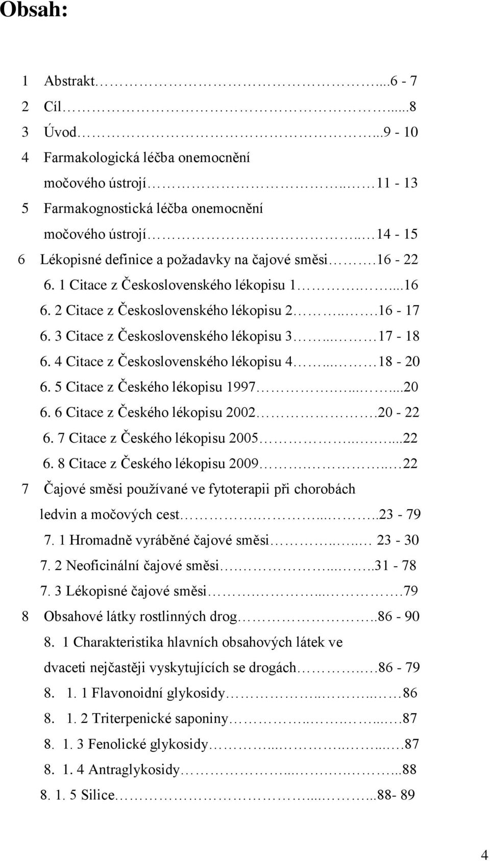 3 Citace z Československého lékopisu 3... 17-18 6. 4 Citace z Československého lékopisu 4... 18-20 6. 5 Citace z Českého lékopisu 1997.......20 6. 6 Citace z Českého lékopisu 2002.20-22 6.