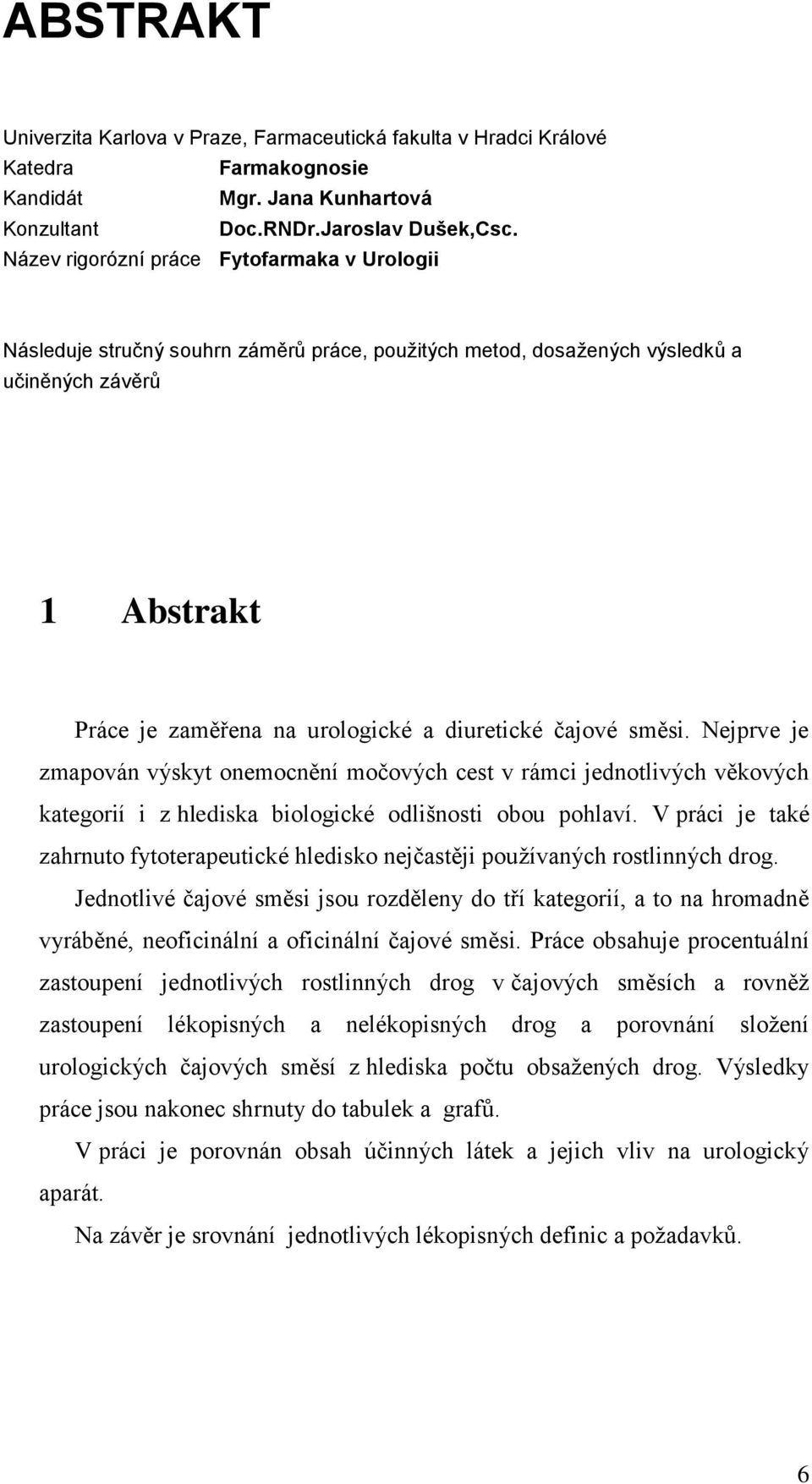 čajové směsi. Nejprve je zmapován výskyt onemocnění močových cest v rámci jednotlivých věkových kategorií i z hlediska biologické odlišnosti obou pohlaví.