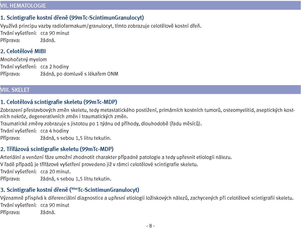 Celotělová scintigrafie skeletu (99mTc-MDP) Zobrazení přestavbových změn skeletu, tedy metastatického postižení, primárních kostních tumorů, osteomyelitid, aseptických kostních nekróz,
