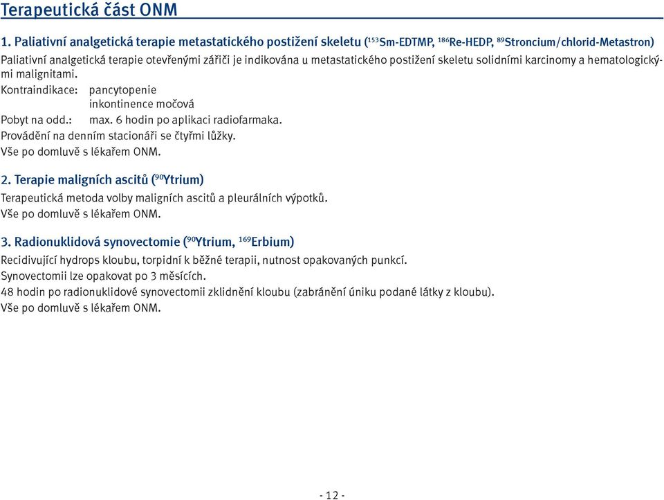 metastatického postižení skeletu solidními karcinomy a hematologickými malignitami. Kontraindikace: pancytopenie inkontinence močová Pobyt na odd.: max. 6 hodin po aplikaci radiofarmaka.